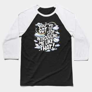 You've got to stop introducing me like that! Baseball T-Shirt